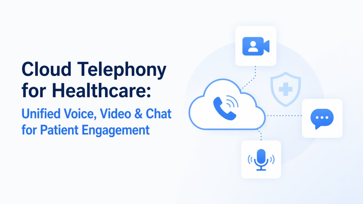 Cloud Telephony for Healthcare: Unified Voice, Video & Chat for Patient Engagement