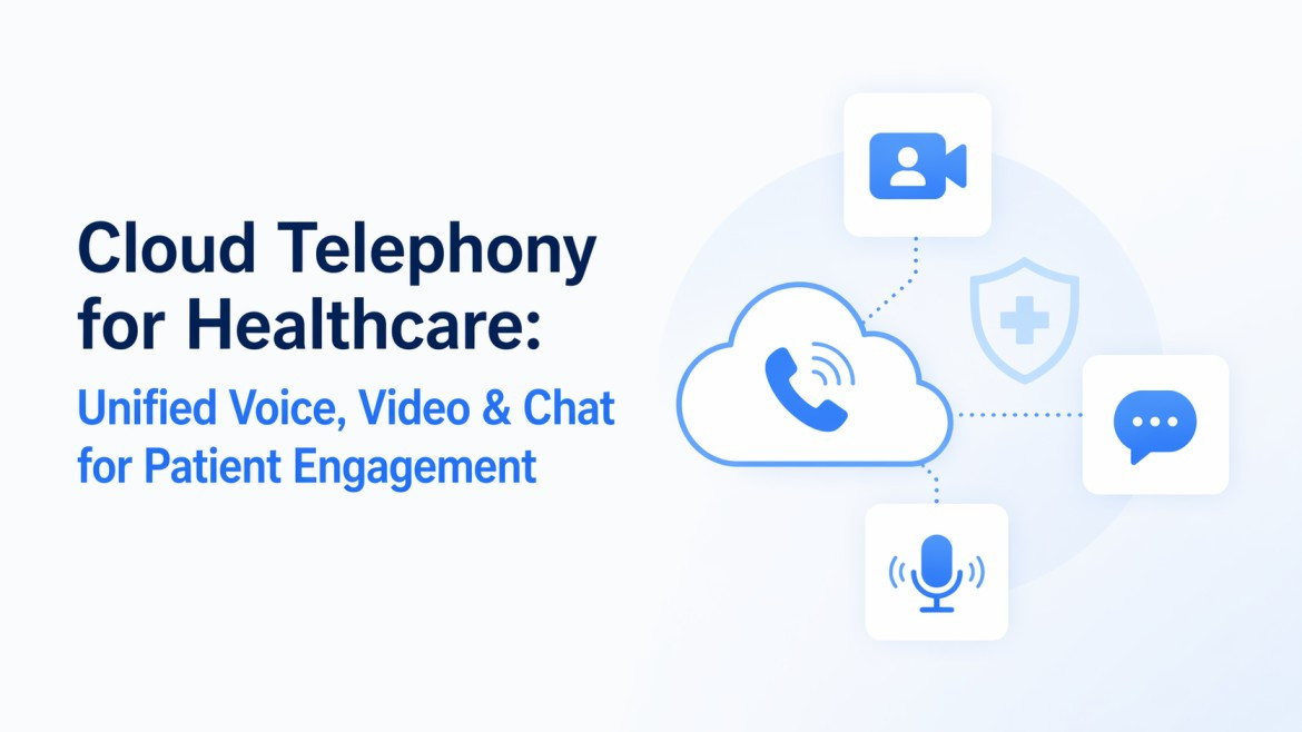Cloud Telephony for Healthcare: Unified Voice, Video & Chat for Patient Engagement